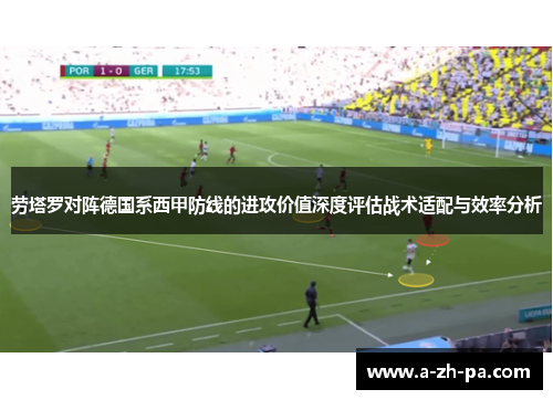 劳塔罗对阵德国系西甲防线的进攻价值深度评估战术适配与效率分析 劳塔罗对阵德国系西甲防线的进攻价值深度评估战术适配与效率分析