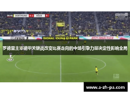 罗德里主宰德甲关键战改变比赛走向的中场引擎力量决定性影响全局