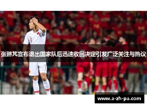 张琳芃宣布退出国家队后迅速收回决定引发广泛关注与热议 张琳芃宣布退出国家队后迅速收回决定引发广泛关注与热议